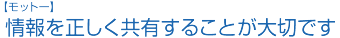 【モットー】　情報を正しく共有することが大切です